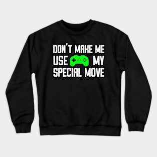 Don't Make Me Use My Special Move - Funny Video Gamer Humor Crewneck Sweatshirt